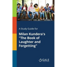 A Study Guide for Milan Kundera's "The Book of Laughter and Forgetting"