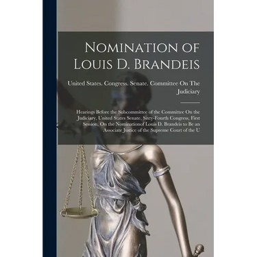 Nomination of Louis D. Brandeis: Hearings Before the Subcommittee of the Committee On the Judiciary, United States Senate, Sixty-Fourth Congress, Firs
