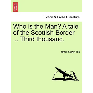 Who Is the Man? a Tale of the Scottish Border ... Third Thousand.