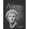What if Alexander the Great Had Lived? An Alternative History of the Macedonian King and His Empire