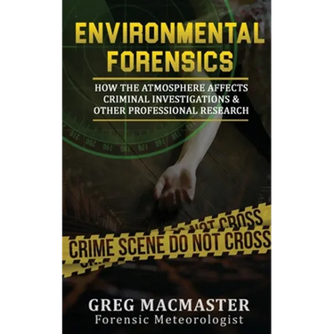 Environmental Forensics (Forensic Meteorology): How the Atmosphere Affects Criminal Investigations & Other Professional Research - Cyclogenesis Publis