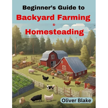 Beginner's Guide to Backyard Farming and Homesteading: Livestock, Chickens, Crops, and Contentment, Small-Scale Sustainability