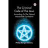 The Criminal Code Of The Jews According To The Talmud Massecheth Synhedrin