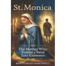 St. Monica: The Mother Who Prayed A Saint Into Existence.