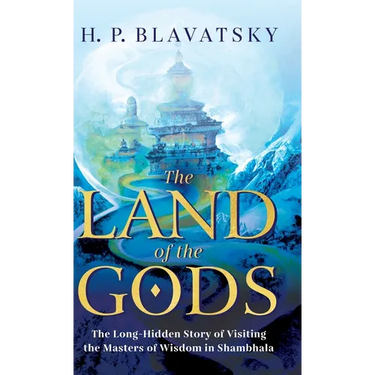 The Land of the Gods: The Long-Hidden Story of Visiting the Masters of Wisdom in Shambhala