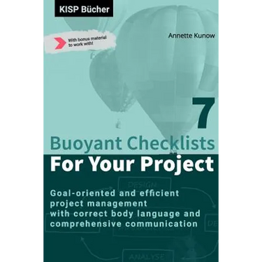 7 Buoyant Checklists for Your Project: Goal-oriented and efficient project management with correct body language and comprehensive communication