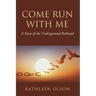 Come Run with Me: A Story of the Underground Railroad