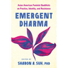 Emergent Dharma: Asian American Feminist Buddhists on Practice, Identity, and Resistance