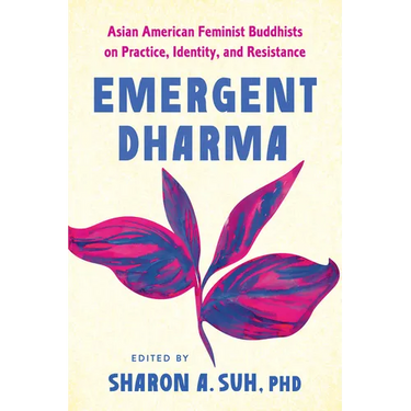 Emergent Dharma: Asian American Feminist Buddhists on Practice, Identity, and Resistance