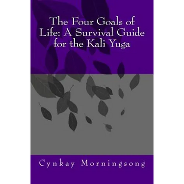 The Four Goals of Life: A Survival Guide for the Kali Yuga