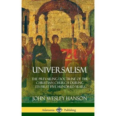 Universalism: The Prevailing Doctrine of the Christian Church During its First Five Hundred Years, With Authorities and Extracts (Hardcover)