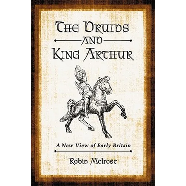 The Druids and King Arthur: A New View of Early Britain