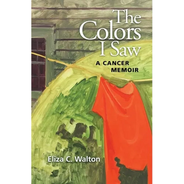 The Colors I Saw: A Cancer Memoir