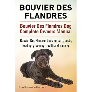 Bouvier Des Flandres. Bouvier Des Flandres Dog Complete Owners Manual. Bouvier Des Flandres book for care, costs, feeding, grooming, health and traini