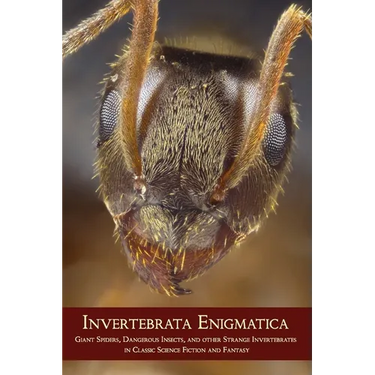 Invertebrata Enigmatica: Giant Spiders, Dangerous Insects, and Other Strange Invertebrates in Classic Science Fiction and Fantasy