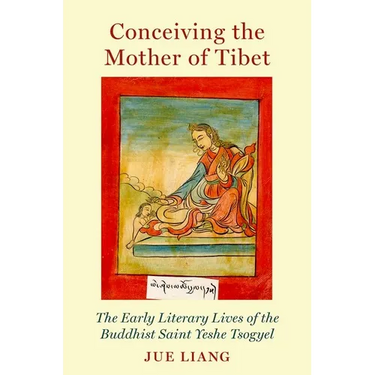 Conceiving the Mother of Tibet: The Early Literary Lives of the Buddhist Saint Yeshe Tsogyel