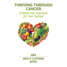 Thriving Through Cancer: A Whole-istic Approach for Your Journey