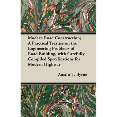 Modern Road Construction; A Practical Treatise on the Engineering Problems of Road Building, with Carefully Compiled Specifications for Modern Highway
