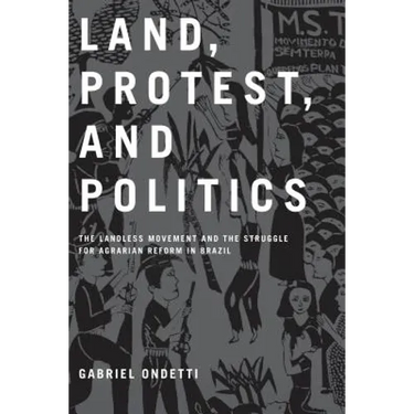 Land, Protest, and Politics: The Landless Movement and the Struggle for Agrarian Reform in Brazil