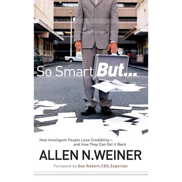 So Smart But...: How Intelligent People Lose Credibility - And How They Can Get It Back