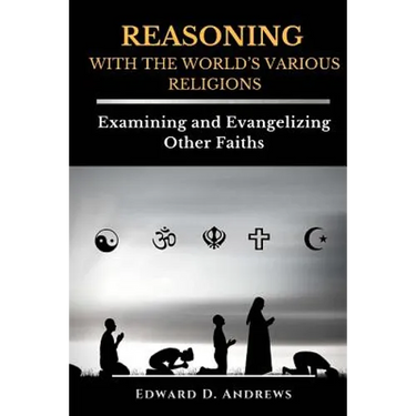 REASONING WITH The WORLD'S VARIOUS RELIGIONS: Examining and Evangelizing Other Faiths