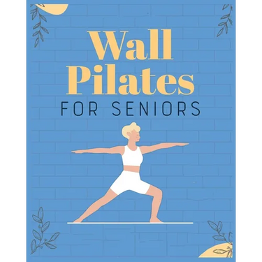 Wall Pilates for Seniors: Regain Control of Your Life