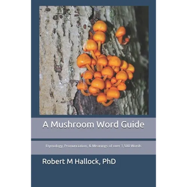 A Mushroom Word Guide: Etymology, Pronunciation, and Meanings of over 1,500 Words