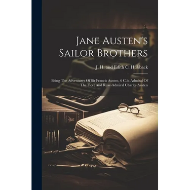 Jane Austen's Sailor Brothers: Being The Adventures Of Sir Francis Austen, 6 C.b. Admiral Of The Fleet And Rear-admiral Charles Austen