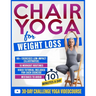 Chair Yoga for Weight Loss: 60+ Gentle Exercises for Seniors and Beginners to Shed Pounds, Relieve Pain, and Reclaim Your Strength in Just 10 Minutes