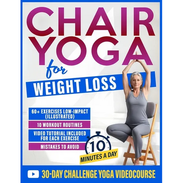 Chair Yoga for Weight Loss: 60+ Gentle Exercises for Seniors and Beginners to Shed Pounds, Relieve Pain, and Reclaim Your Strength in Just 10 Minutes