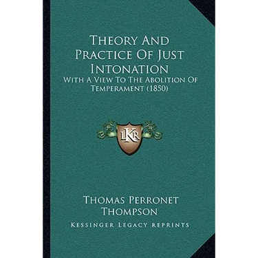 Theory And Practice Of Just Intonation: With A View To The Abolition Of Temperament (1850)