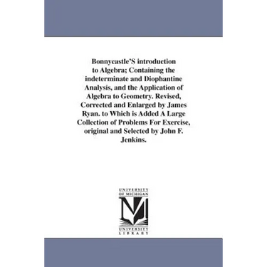 Bonnycastle'S introduction to Algebra; Containing the indeterminate and Diophantine Analysis, and the Application of Algebra to Geometry. Revised, Cor