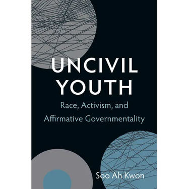Uncivil Youth: Race, Activism, and Affirmative Governmentality