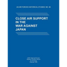 Close Air Support in the War Against Japan (US Air Forces Historical Studies: No. 86)