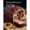 50 Bread Recipes for Home