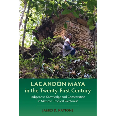 Lacand Maya in the Twenty-First Century: Indigenous Knowledge and Conservation in Mexico's Tropical Rainforest