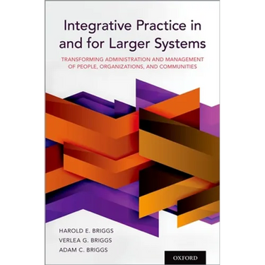 Integrative Practice in and for Larger Systems: Transforming Administration and Management of People, Organizations, and Communities