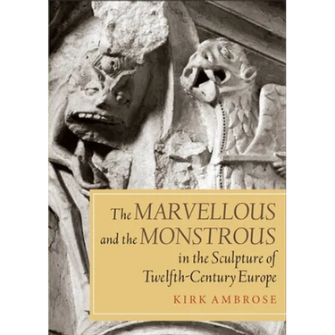 The Marvellous and the Monstrous in the Sculpture of Twelfth-Century Europe