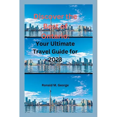 Discover the Best of Ontario: Your Ultimate Travel Guide for 2023
