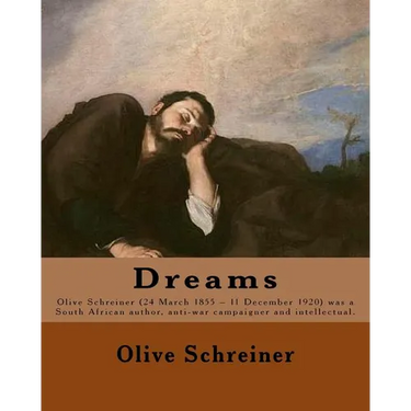 Dreams By: Olive Schreiner: Olive Schreiner (24 March 1855 - 11 December 1920) was a South African author, anti-war campaigner and intellectual.