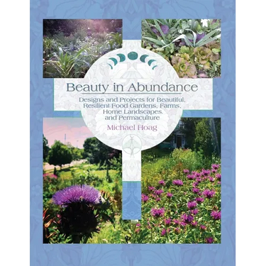 Beauty in Abundance: Designs and Projects for Beautiful, Resilient Food Gardens, Farms, Home Landscapes, and Permaculture