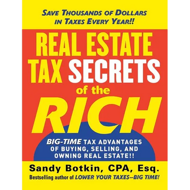 Real Estate Tax Secrets of the Rich: Big-Time Tax Advantages of Buying, Selling, and Owning Real Estate