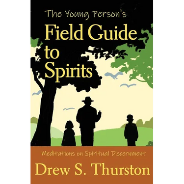 The Young Person's Field Guide to Spirits: Meditations on Spiritual Discernment