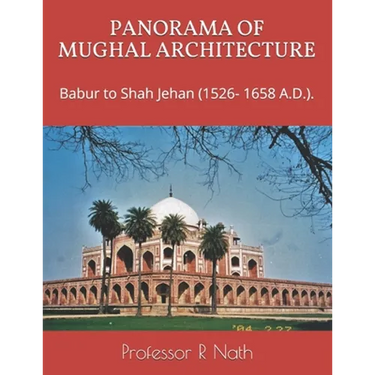 Panorama of Mughal Architecture: Babur to Shah Jehan (1526- 1658 A.D.).