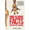 Mind-Blowing Facts for the Ever-Curious: Fascinating, Weird, and Wonderful Truths to Amaze Your Friends, Challenge Your Thinking, and Keep You Enterta