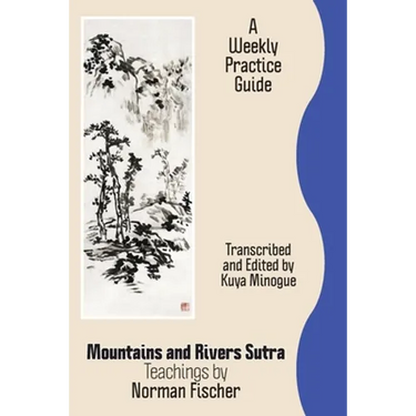 Mountains and Rivers Sutra: Teachings by Norman Fischer / A Weekly Practice Guide