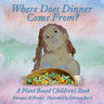 Where Does Dinner Come From?: A Plant Based Children's Book