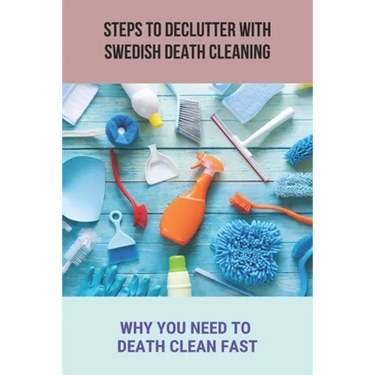 Steps To Declutter With Swedish Death Cleaning: Why You Need To Death Clean Fast.: Organize Home