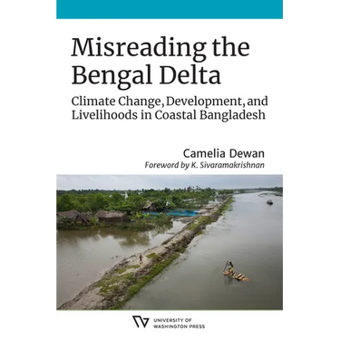 Misreading the Bengal Delta: Climate Change, Development, and Livelihoods in Coastal Bangladesh