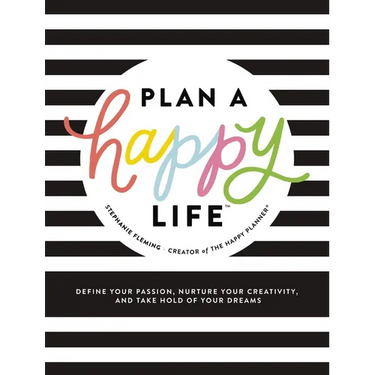 Plan a Happy Life(tm): Define Your Passion, Nurture Your Creativity, and Take Hold of Your Dreams